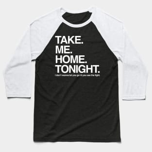 Take. Me. Home. Tonight. Baseball T-Shirt